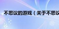 不思議的游戲(關于不思議的游戲的介紹)