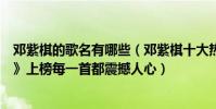 鄧紫棋的歌名有哪些(鄧紫棋十大熱門音樂排行榜:《句號》上榜每一首都震撼人心)