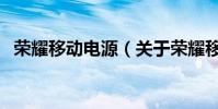 榮耀移動電源(關于榮耀移動電源的介紹)
