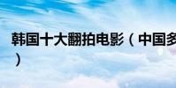 韓國十大翻拍電影(中國多部經典電影被翻拍)