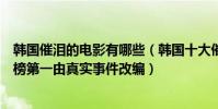 韓國催淚的電影有哪些(韓國十大催淚電影排行榜:熔爐上榜第一由真實事件改編)