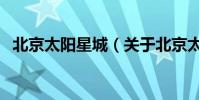 北京太陽星城(關于北京太陽星城的介紹)