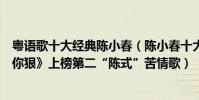 粵語歌十大經典陳小春(陳小春十大熱門金曲排行榜:《算你狠》上榜第二“陳式”苦情歌)