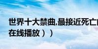 世界十大禁曲,最接近死亡的音樂(在線試聽(在線播放))