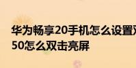 華為暢享20手機怎么設置雙擊亮屏 華為暢享50怎么雙擊亮屏