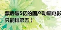 票房破5億的國產動畫電影排行榜(大魚海棠只能排第五)