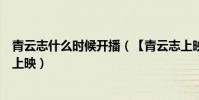 青云志什么時候開播(【青云志上映時間】青云志什么時候上映)