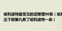 哈利波特最常見的話整理90條(哈利波特十大彩蛋:第三引出下部第九救了哈利波特一命)