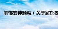 解郁安神顆粒(關于解郁安神顆粒的介紹)