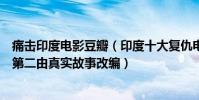 痛擊印度電影豆瓣(印度十大復仇電影排行:《痛擊》上榜第二由真實故事改編)