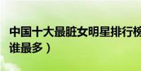 中國十大最臟女明星排行榜(中國女明星緋聞誰最多)