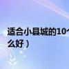 適合小縣城的10個投資（縣城小投資創業項目小城市投資什么好）
