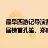 最早西游記導演是誰（中國十大電視劇導演：西游記導演位居榜首孔笙、鄭曉龍在榜）
