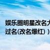 娛樂圈明星改名大全（娛樂圈明星原名大全名單,小鮮肉都改過名(改名爆紅)）