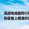 諜戰電視劇排行榜前十名偽裝者（口碑最好的諜戰劇10部：偽裝者上榜潛伏第一）