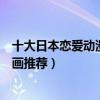 十大日本戀愛動漫（日本愛情動漫排行榜好看的日本愛情動畫推薦）