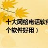 十大網絡電話軟件（免費網絡電話呼叫軟件推薦網絡電話哪個軟件好用）