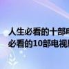 人生必看的十部電視劇有哪些（值得看好幾遍的電視劇人生必看的10部電視劇推薦）
