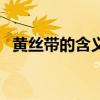黃絲帶的含義（關于黃絲帶的含義的介紹）