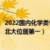2022國內化學類專業最好的十所大學（化學類專業大學排行北大位居第一）