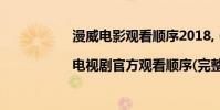 漫威電影觀看順序2018,(漫威電影|電視劇官方觀看順序(完整版))