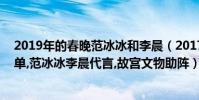 2019年的春晚范冰冰和李晨(2017北京衛視雞年春晚節目單,范冰冰李晨代言,故宮文物助陣)