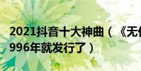 2021抖音十大神曲(《無價之姐》上榜第四1996年就發行了)