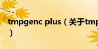 tmpgenc plus(關于tmpgenc plus的介紹)