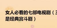 女人必看的七部電視劇(三十而已上榜,第一是經典宮斗劇)