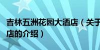 吉林五洲花園大酒店(關于吉林五洲花園大酒店的介紹)