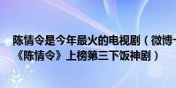 陳情令是今年最火的電視劇(微博十大熱門電視劇排行榜:《陳情令》上榜第三下飯神劇)