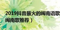 2019抖音最火的閩南語歌曲(眾多人翻唱的閩南歌推薦)