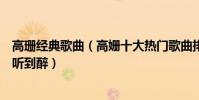 高珊經典歌曲(高姍十大熱門歌曲排行榜我想要上榜第一好聽到醉)