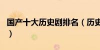 國產十大歷史劇排名(歷史大劇排行榜前十名)
