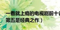 一看就上癮的電視劇前十名(仙劍三僅第九,第五是經典之作)