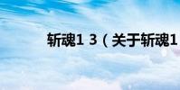 斬魂1 3(關于斬魂1 3的介紹)
