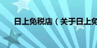 日上免稅店(關于日上免稅店的介紹)