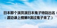 日本那個演員演日本鬼子特別出名(日本國寶級演員排行榜:渡邊謙上榜第9演過鬼子來了)