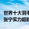 世界十大羽毛球女運動員排行榜（王蓮香上榜張寧實力超群）