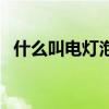 什么叫電燈泡（關于什么叫電燈泡的介紹）