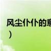 風塵仆仆的意思（關于風塵仆仆的意思的介紹）