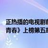 正熱播的電視劇前三名（最新十大熱門電視劇排行榜：《正青春》上榜第五胡一天主演）