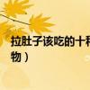 拉肚子該吃的十種食物（拉肚子吃什么食物好腹瀉吃什么食物）