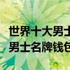 世界十大男士錢包品牌排行榜（世界上有哪些男士名牌錢包）