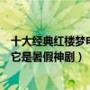 十大經典紅樓夢電視劇（十大必看經典電視劇：紅樓夢上榜它是暑假神劇）