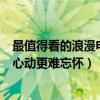 最值得看的浪漫電影（必看浪漫電影排行榜前十名：年少的心動更難忘懷）