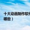 十大動畫制作軟件（動漫制作軟件盤點自己做動畫的軟件有哪些）