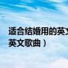 適合結婚用的英文歌曲（史上最受歡迎十首最適合結婚用的英文歌曲）