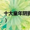 十大童年陰影電影（影響童年的十大童真電影）
