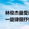 林俊杰最受歡迎的歌前十名（小酒窩上榜,第一旋律很抒情）